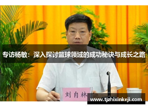 专访杨敏：深入探讨篮球领域的成功秘诀与成长之路