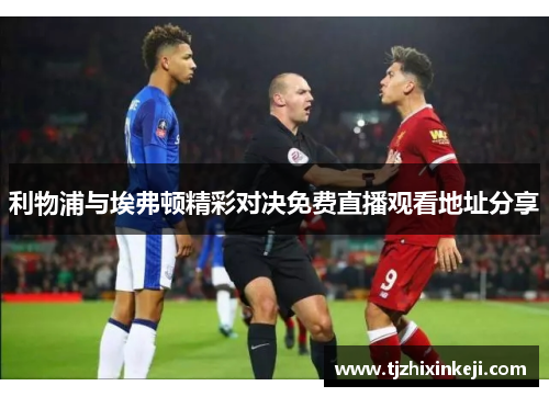 利物浦与埃弗顿精彩对决免费直播观看地址分享