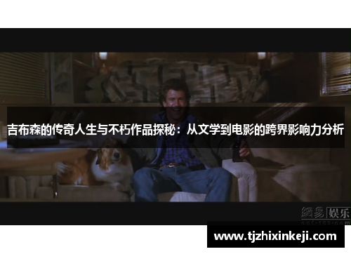吉布森的传奇人生与不朽作品探秘：从文学到电影的跨界影响力分析
