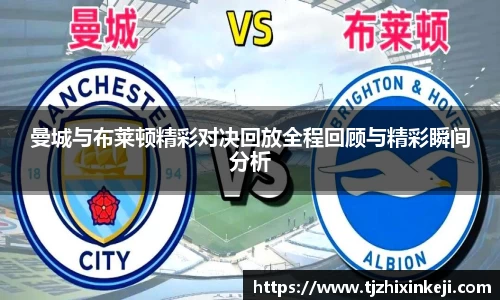 williamhill曼城与布莱顿精彩对决回放全程回顾与精彩瞬间分析